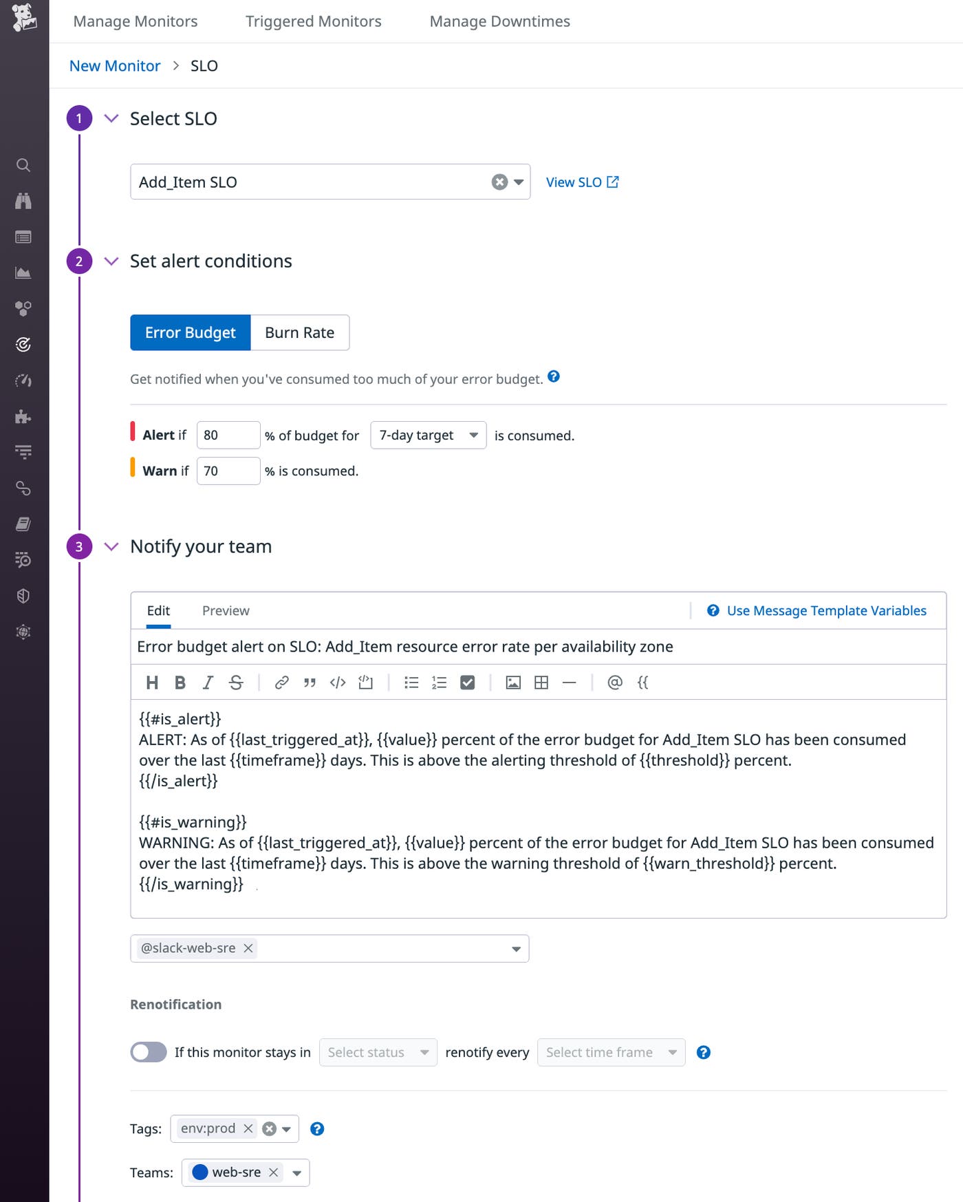 A screenshot shows an error budget alert tagged to show that it belongs to the web-sre team. The notification message includes template variables and conditionals to add useful details to the message, which will be sent to the slack-web-sre channel. A screenshot shows an error budget alert tagged to show that it belongs to the web-sre team. The notification message includes template variables and conditionals to add useful details to the message, which will be sent to the slack-web-sre channel.