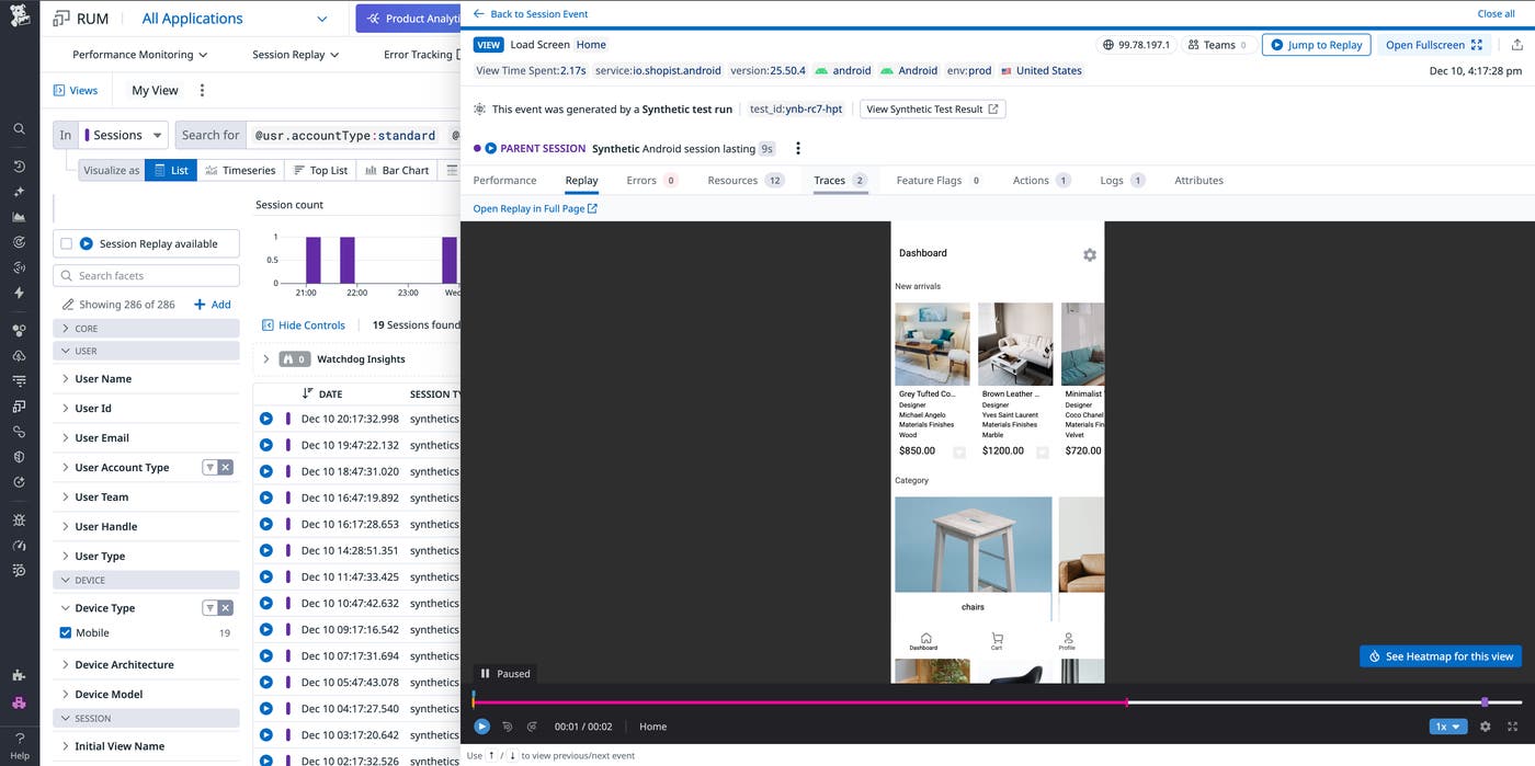 A Datadog RUM Session Replay interface showing a synthetic Android user session. The left panel displays filters for sessions, user attributes, and device type, with several mobile synthetic sessions listed in a table. The main panel displays a paused session replay of a mobile shopping app, showing a product dashboard with furniture listings and prices. The top bar indicates session metadata such as service name, version, environment, and location. Tabs provide access to performance, errors, resources, traces, and logs. A timeline at the bottom shows the session replay's progress with controls for playback speed and navigation. A Datadog RUM Session Replay interface showing a synthetic Android user session. The left panel displays filters for sessions, user attributes, and device type, with several mobile synthetic sessions listed in a table. The main panel displays a paused session replay of a mobile shopping app, showing a product dashboard with furniture listings and prices. The top bar indicates session metadata such as service name, version, environment, and location. Tabs provide access to performance, errors, resources, traces, and logs. A timeline at the bottom shows the session replay's progress with controls for playback speed and navigation.