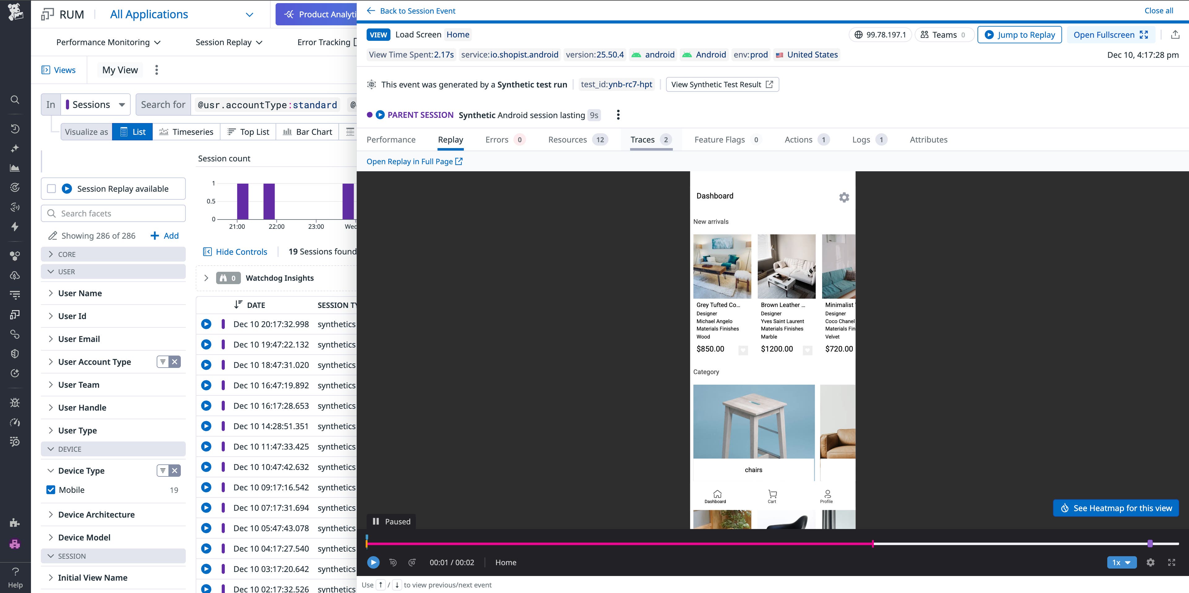 A Datadog RUM Session Replay interface showing a synthetic Android user session. The left panel displays filters for sessions, user attributes, and device type, with several mobile synthetic sessions listed in a table. The main panel displays a paused session replay of a mobile shopping app, showing a product dashboard with furniture listings and prices. The top bar indicates session metadata such as service name, version, environment, and location. Tabs provide access to performance, errors, resources, traces, and logs. A timeline at the bottom shows the session replay's progress with controls for playback speed and navigation. A Datadog RUM Session Replay interface showing a synthetic Android user session. The left panel displays filters for sessions, user attributes, and device type, with several mobile synthetic sessions listed in a table. The main panel displays a paused session replay of a mobile shopping app, showing a product dashboard with furniture listings and prices. The top bar indicates session metadata such as service name, version, environment, and location. Tabs provide access to performance, errors, resources, traces, and logs. A timeline at the bottom shows the session replay's progress with controls for playback speed and navigation.